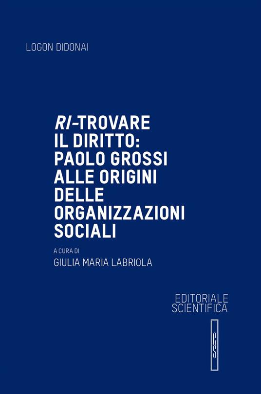 Ri-trovare il diritto: Paolo Grossi alle origini delle organizzazioni sociali - copertina