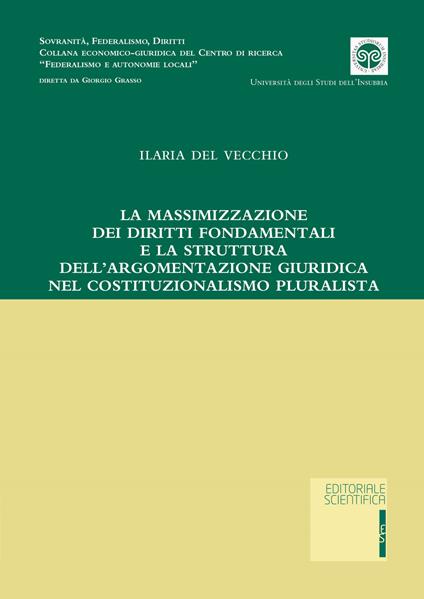 La massimizzazione dei diritti fondamentali e la struttura dell'argomentazione giuridica nel costituzionalismo pluralista - Ilaria Del Vecchio - copertina