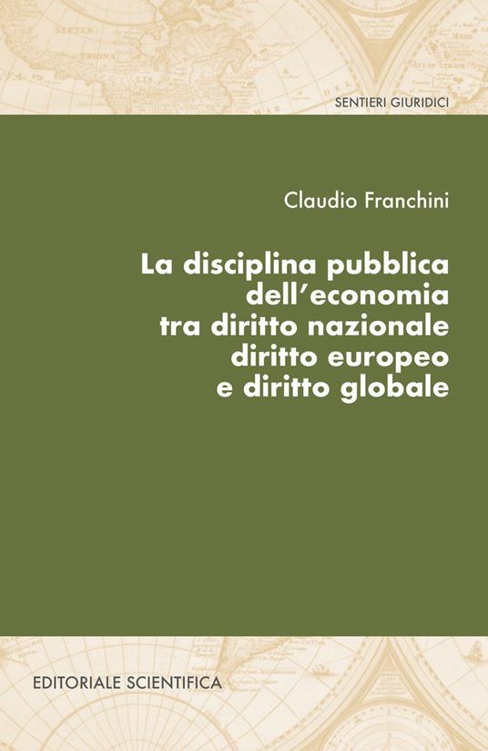 La disciplina pubblica dell'economia tra diritto nazionale diritto europeo e diritto globale - Claudio Franchini - copertina