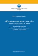 «Sfruttamento e abuso sessuale nelle operazioni di pace». Le fattispecie di illecito le misure internazionali di contrasto e i profili di responsabilità