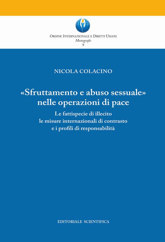 «Sfruttamento e abuso sessuale nelle operazioni di pace». Le fattispecie di illecito le misure internazionali di contrasto e i profili di responsabilità - Nicola Colacino - copertina