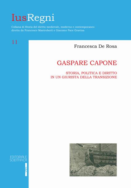 Gaspare Capone. Storia, politica e diritto in un giurista della transizione - Francesca De Rosa - copertina