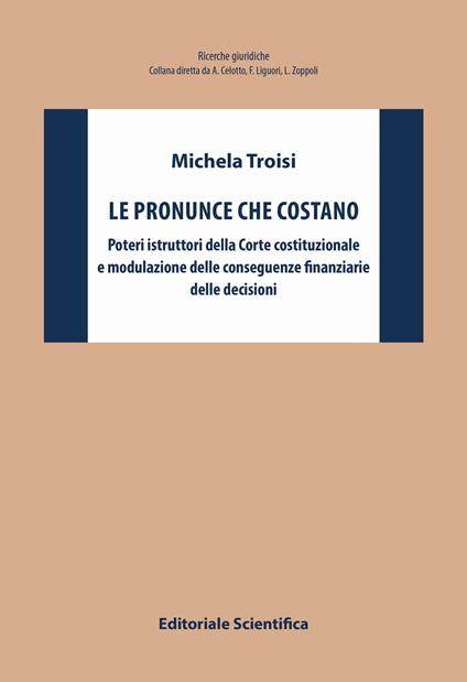 Le pronunce che costano. Poteri istruttori della Corte costituzionale e modulazione delle conseguenze finanziarie delle decisioni - Michela Troisi - copertina