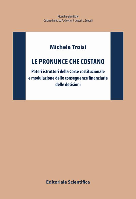 Le pronunce che costano. Poteri istruttori della Corte costituzionale e modulazione delle conseguenze finanziarie delle decisioni - Michela Troisi - copertina