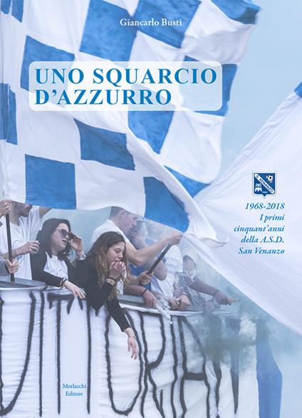 Uno squarcio d'azzurro. 1968-2018. I primi cinquant'anni della A.S.D. San Venanzo - Giancarlo Busti - copertina