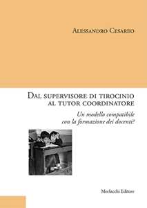 Libro Dal supervisore di tirocinio al tutor coordinatore. Un modello compatibile con la formazione dei docenti? Alessandro Cesareo