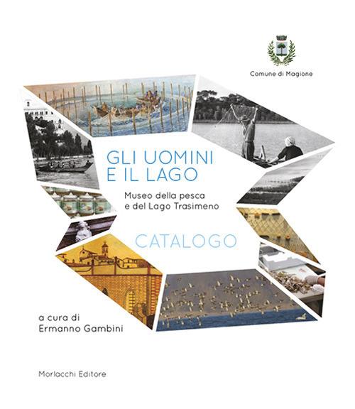 Gli uomini e il lago. Museo della pesca e del Lago Trasimeno. Catalogo - copertina