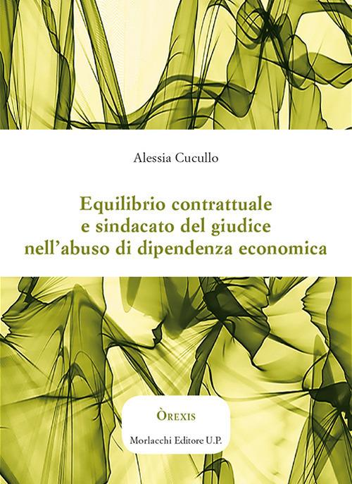Equilibrio contrattuale e sindacato del giudice nell'abuso di dipendenza economica - Alessia Cucullo - copertina