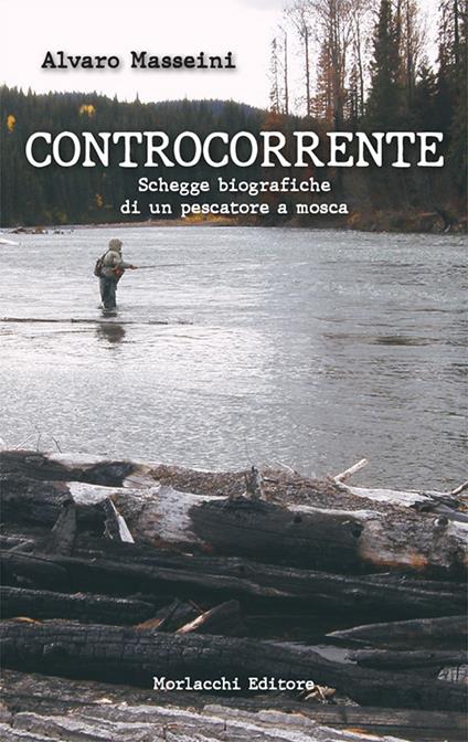Controcorrente.. Schegge biografiche di un pescatore a mosca - Alvaro Masseini - copertina