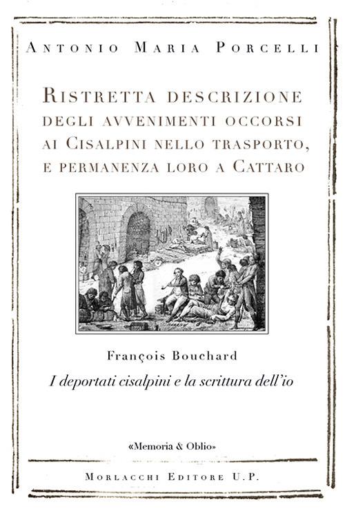 Ristretta descrizione degli avvenimenti occorsi ai Cisalpini nello trasporto, e permanenza loro a Cattaro. I deportati cisalpini e la scrittura dell’io di François Bouchard - Antonio Maria Porcelli - copertina