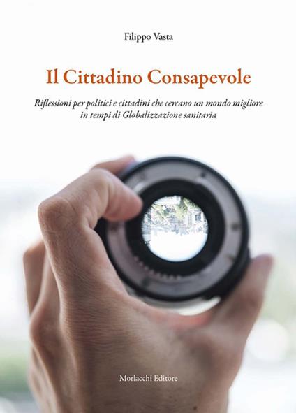 Il cittadino consapevole. Riflessioni per politici e cittadini che cercano un mondo migliore in tempi di globalizzazione sanitaria -  Filippo Vasta - copertina
