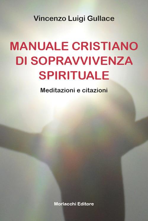 Manuale cristiano di sopravvivenza spirituale. Meditazioni e citazioni - Vincenzo Luigi Gullace - copertina