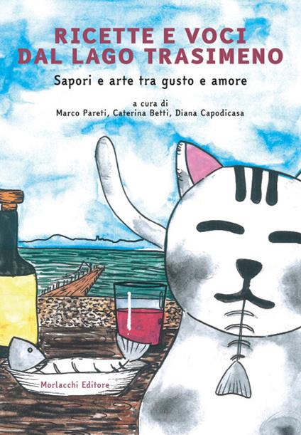 Ricette e voci dal Lago Trasimeno. Sapori e arte tra gusto e amore. Con QR-code con interviste - Marco Pareti,Caterina Betti,Diana Capodicasa - copertina