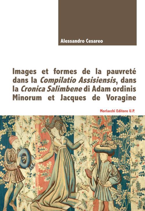 Images et formes de la pauvreté dans la Compilatio Assisiensis, dans la Cronica Salimbene di Adam ordinis Minorum et Jacques de Voragine - Alessandro Cesareo - copertina