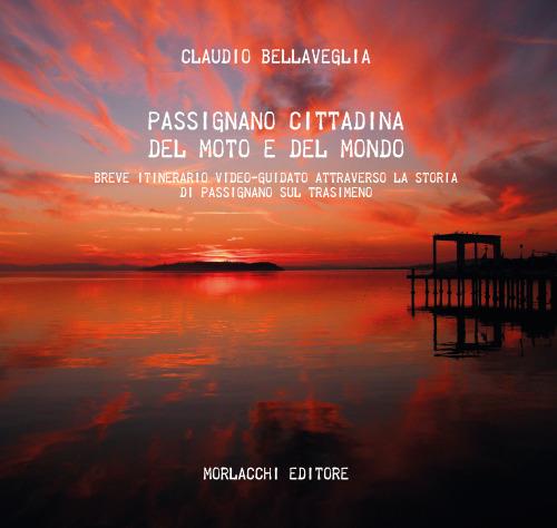 Passignano cittadina del moto e del mondo. Breve itinerario video-guidato attraverso la storia di Passignano sul Trasimeno. Con QR Code - Claudio Bellaveglia - copertina