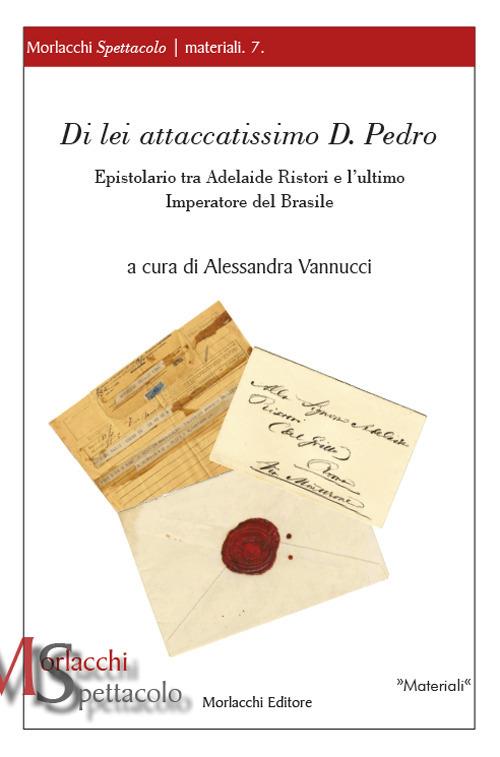 Di lei attaccatissimo D. Pedro. Epistolario tra Adelaide Ristori e l’ultimo Imperatore del Brasile - copertina