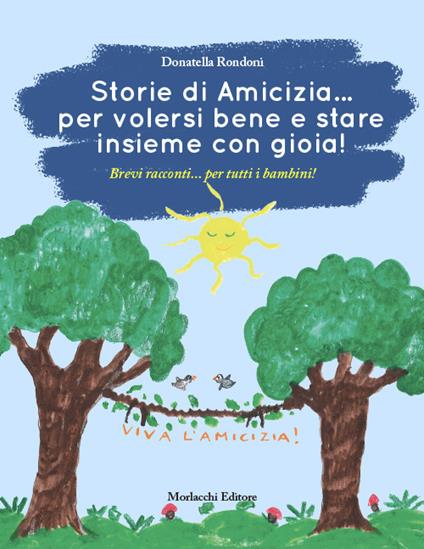 Storie di amicizia... per volersi bene e stare insieme con gioia!. Brevi racconti... per tutti i bambini! - Donatella Rondoni - copertina
