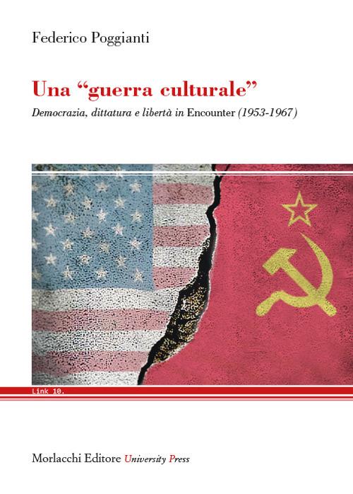 Una «guerra culturale». Democrazia, dittatura e libertà in Encounter (1953-1967) - Federico Poggianti - copertina