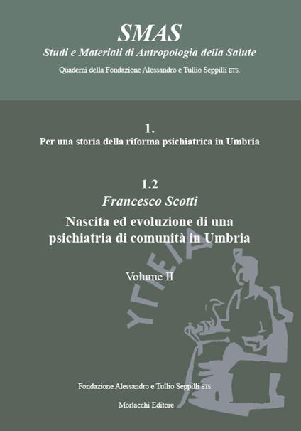 Per una storia della riforma psichiatrica in Umbria. Vol. 1.2/2: Nascita ed evoluzione di una psichiatria di comunità in Umbria - Francesco Scotti - copertina