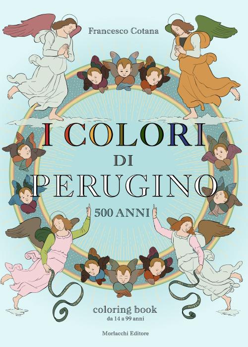 I colori di Perugino. 500 anni. Coloring book da 14 a 99 anni. Ediz. illustrata - Francesco Cotana - copertina