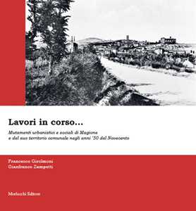 Lavori in corso... Mutamenti urbanistici e sociali di Magione e del suo territorio comunale negli anni '50 del Novecento. Ediz. illustrata