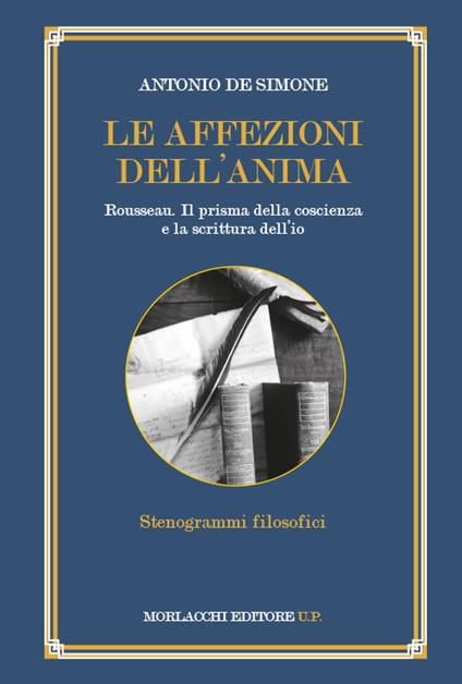 Le affezioni dell'anima. Rousseau. Il prisma della coscienza e la scrittura dell'io - Antonio De Simone - copertina