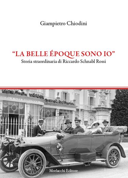 "La Belle époque sono io". Storia straordinaria di Riccardo Schnabl Rossi - Giampietro Chiodini - copertina
