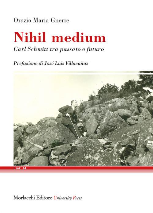 Nihil medium. Carl Schmitt tra passato e futuro - Orazio Maria Gnerre - copertina