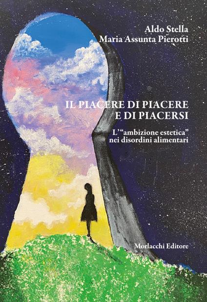Il piacere di piacere e di piacersi. L'«ambizione estetica» nei disordini alimentari - Aldo Stella,Maria Assunta Pierotti - copertina