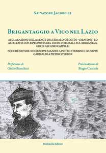 Brigantaggio a Vico nel Lazio. Acclarazioni sulla morte di Luigi Alonzi detto «Chiavone» ed altri fatti con riproposta del testo integrale sul brigantaggio di Ascanio Cappelli nonché notizie su G...