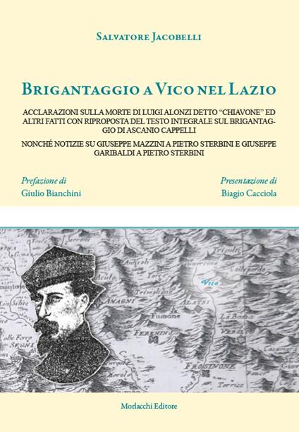 Brigantaggio a Vico nel Lazio. Acclarazioni sulla morte di Luigi Alonzi detto «Chiavone» ed altri fatti con riproposta del testo integrale sul brigantaggio di Ascanio Cappelli nonché notizie su Giuseppe Mazzini a Pietro Sterbini e Giuseppe Garibaldi a Pietro Sterbini - Salvatore Jacobelli - copertina