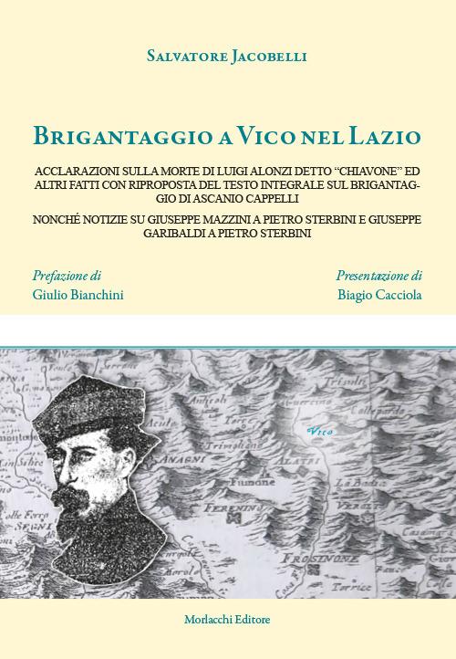 Brigantaggio a Vico nel Lazio. Acclarazioni sulla morte di Luigi Alonzi detto «Chiavone» ed altri fatti con riproposta del testo integrale sul brigantaggio di Ascanio Cappelli nonché notizie su Giuseppe Mazzini a Pietro Sterbini e Giuseppe Garibaldi a Pietro Sterbini - Salvatore Jacobelli - copertina