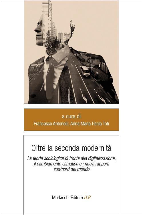 Oltre la seconda modernità. La teoria sociologica di fronte alla digitalizzazione, il cambiamento climatico e i nuovi rapporti sud/nord del mondo - copertina