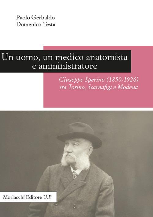 Un uomo, un medico anatomista e amministratore. Giuseppe Sperino (1850-1926) tra Torino, Scarnafigi e Modena - Paolo Gerbaldo,Domenico Testa - copertina