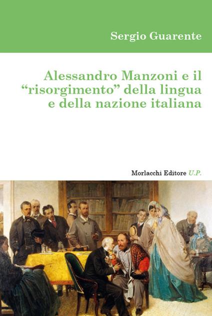 Alessandro Manzoni e il «risorgimento» della lingua e della nazione italiana - Sergio Guarente - copertina