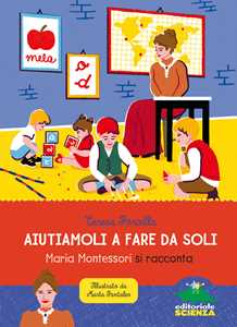 Libro Aiutiamoli a fare da soli. Maria Montessori si racconta Teresa Porcella