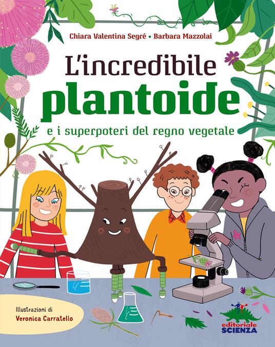 L'incredibile Plantoide e i superpoteri del regno vegetale - Chiara Valentina Segré,Barbara Mazzolai - copertina
