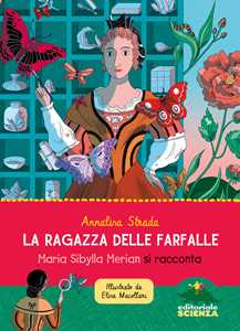 Libro La ragazza delle farfalle. Maria Sibylla Merian si racconta. Ediz. a colori Annalisa Strada