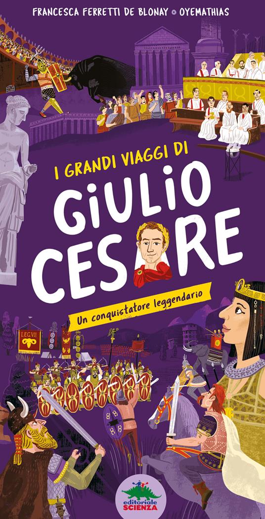 I grandi viaggi di Giulio Cesare. Un conquistatore leggendario. Ediz. a colori - Francesca Ferretti De Blonay - copertina