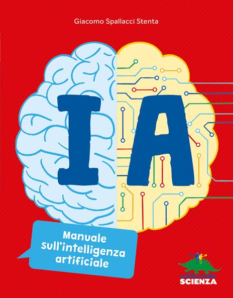 IA. Manuale sull'intelligenza artificiale. Ediz. a colori - Giacomo Spallacci Stenta - copertina