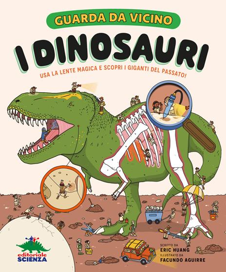 I dinosauri. Guarda da vicino. Usa la lente magica e scorpi i grandi giganti del passato! Ediz. a colori. Con lente d'ingrandimento - Eric Huang - copertina