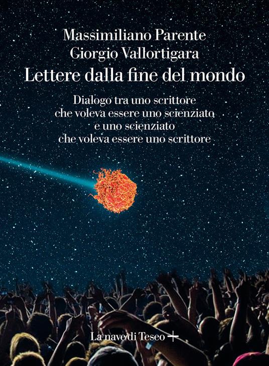 Lettere dalla fine de mondo. Dialogo tra uno scrittore che voleva essere uno scienziato e uno scienziato che voleva essere uno scrittore - Massimiliano Parente,Giorgio Vallortigara - copertina