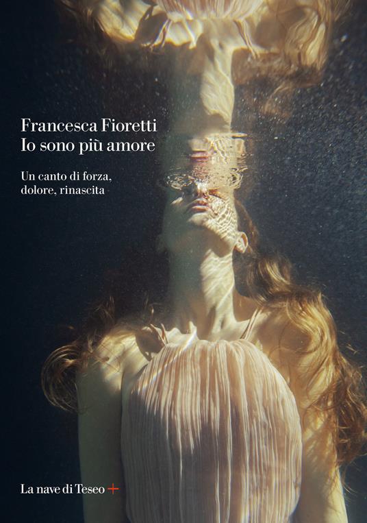 Io sono più amore. Un canto di forza, dolore, rinascita - Francesca Fioretti - copertina