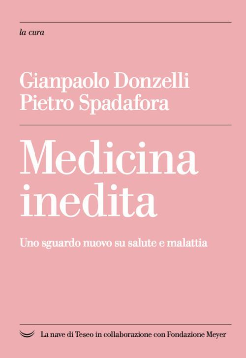 Medicina inedita. Uno sguardo nuovo su salute e malattia - Gianpaolo Donzelli,Pietro Spadafora - copertina
