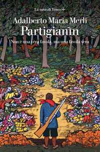 Libro Partigianìn. Non è una vera favola, ma una favola vera Adalberto Maria Merli