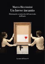 Un breve incanto. Dizionario semiserio del mercato dell'arte