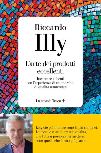 L' arte dei prodotti eccellenti. Incantare i clienti con l'esperienza di un marchio di qualità aumentata - Riccardo Illy - ebook