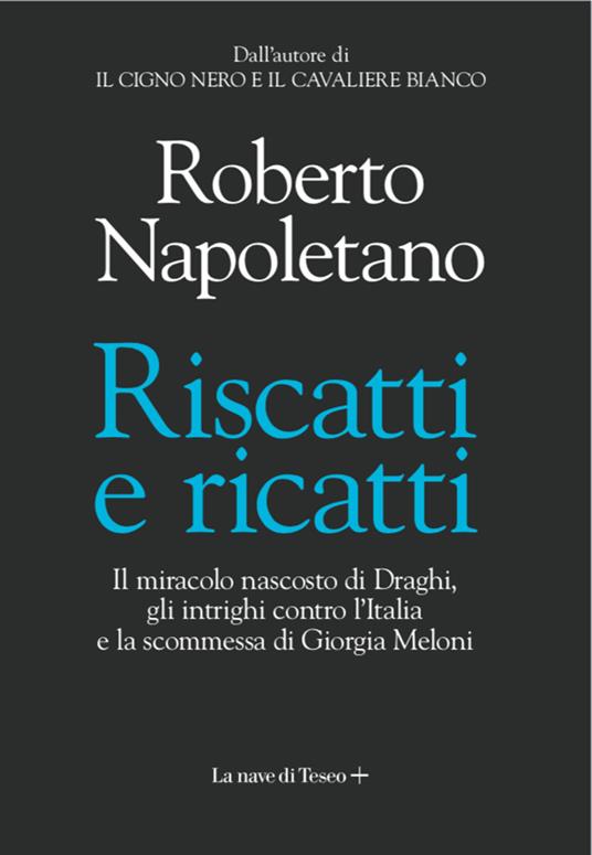 Riscatti e ricatti. Il miracolo nascosto di Draghi, gli intrighi contro l'Italia e la scommessa di Giorgia Meloni - Roberto Napoletano - ebook