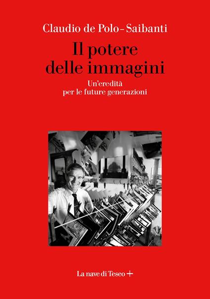 Il potere delle immagini. Un'eredità per le future generazioni - Claudio de Polo-Saibanti,Rossella Scalise - copertina