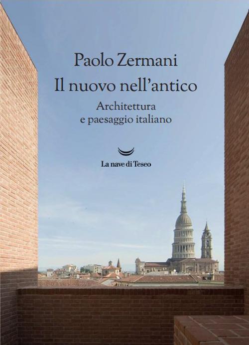 Il nuovo nell'antico. Architettura e paesaggio italiano - Paolo Zermani - copertina